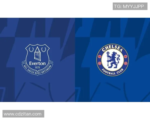 埃弗顿与切尔西精彩对决直播全程回顾与分析 埃弗顿与切尔西精彩对决直播全程回顾与分析