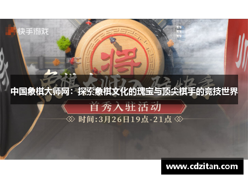 中国象棋大师网：探索象棋文化的瑰宝与顶尖棋手的竞技世界