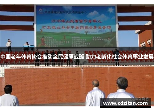 中国老年体育协会推动全民健康战略 助力老龄化社会体育事业发展
